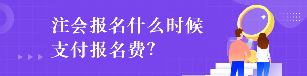 注會(huì)報(bào)名什么時(shí)候支付報(bào)名費(fèi)？