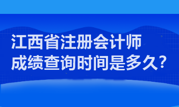 江西省注冊(cè)會(huì)計(jì)師成績查詢時(shí)間是多久？