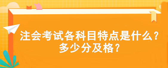 注會(huì)考試各科目特點(diǎn)是什么？多少分及格？