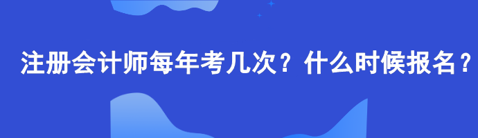 注冊(cè)會(huì)計(jì)師每年考幾次？什么時(shí)候報(bào)名？