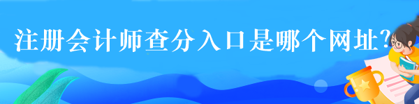 注冊會計師查分入口是哪個網(wǎng)址？