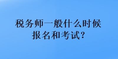 稅務師一般什么時候報名和考試？