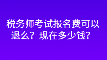 稅務(wù)師考試報(bào)名費(fèi)可以退么？現(xiàn)在多少錢？