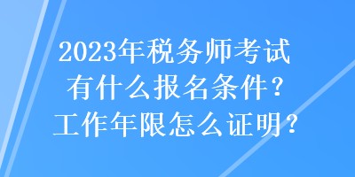 2023年稅務(wù)師考試有什么報名條件？工作年限怎么證明？