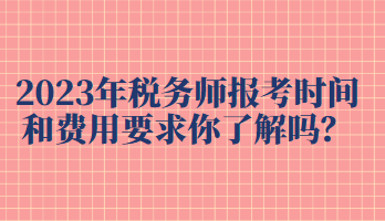 2023年稅務師報考時間和費用要求你了解嗎？