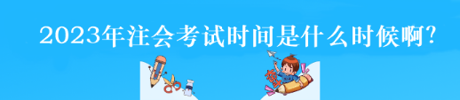 2023年注會(huì)考試時(shí)間是什么時(shí)候??？