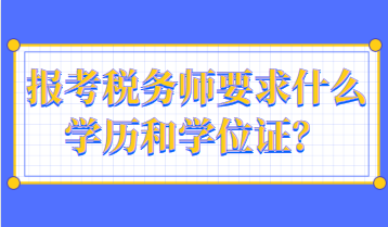 報考稅務(wù)師要求什么學(xué)歷和學(xué)位證？