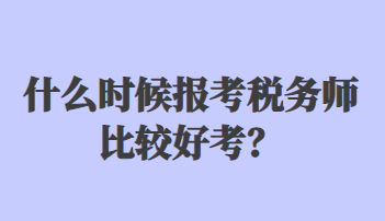 什么時候報考稅務師比較好考？