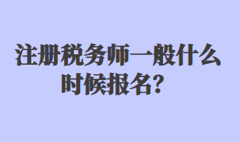 注冊稅務(wù)師一般什么時候報名？