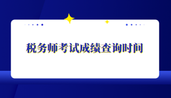 稅務(wù)師考試成績查詢時(shí)間