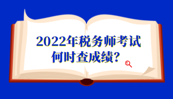2022年稅務(wù)師考試何時(shí)查成績？