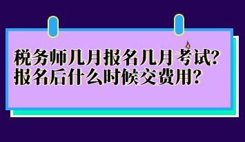 稅務(wù)師幾月報(bào)名幾月考試？報(bào)名后什么時(shí)候交費(fèi)用？