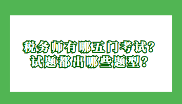 稅務(wù)師有哪五門考試？試題都出哪些題型？