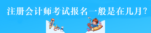 注冊會計師考試報名一般是在幾月？
