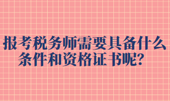 報(bào)考稅務(wù)師需要具備什么條件和資格證書呢？