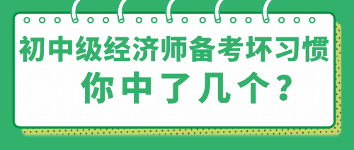 那些初中級經濟師備考中的壞習慣 你中了幾個？