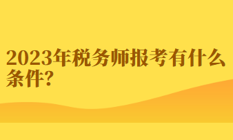 2023年稅務(wù)師報(bào)考有什么條件？