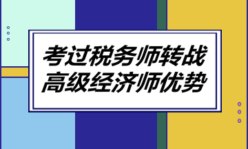 考過稅務師轉戰(zhàn)高級經(jīng)濟師優(yōu)勢！