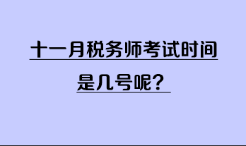 十一月稅務(wù)師考試時間是幾號呢？