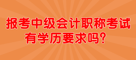 報考中級會計職稱考試有學歷要求嗎？