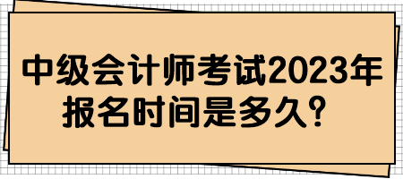 中級會計師考試2023年報名時間是多久？