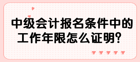 中級會計報名條件中的工作年限怎么證明？