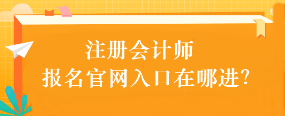 注冊會計師報名官網(wǎng)入口在哪進？