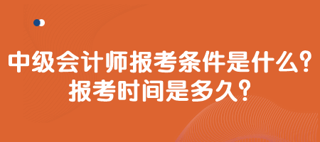 中級(jí)會(huì)計(jì)師報(bào)考條件是什么？報(bào)考時(shí)間是多久？