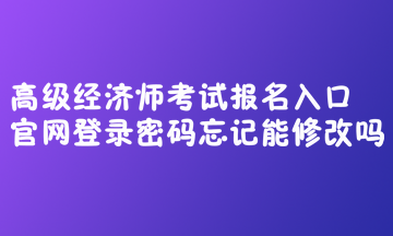 高級經濟師考試報名入口官網登錄密碼忘記能修改嗎？