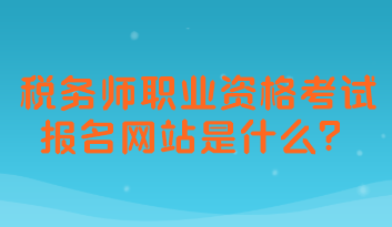 稅務(wù)師職業(yè)資格考試報名網(wǎng)站是