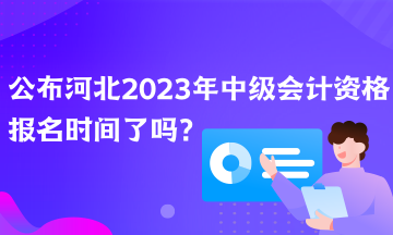 公布河北2023年中級會計(jì)資格報名時間了嗎？