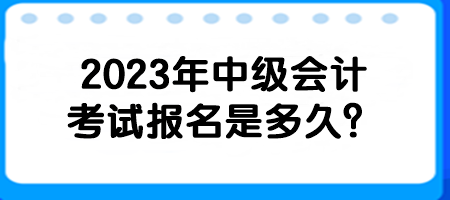 2023年中級會計考試報名是多久？