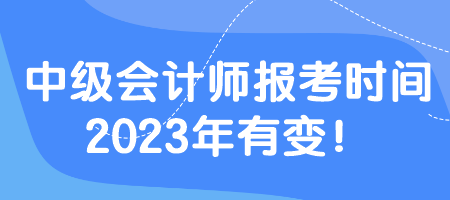 中級會計師報考時間2023年有變！