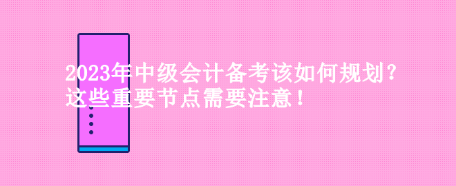 2023年中級(jí)會(huì)計(jì)備考該如何規(guī)劃？