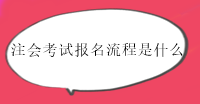 注冊會計(jì)師考試報(bào)名流程有幾步？