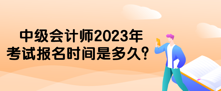 中級會計師2023年考試報名時間是多久？