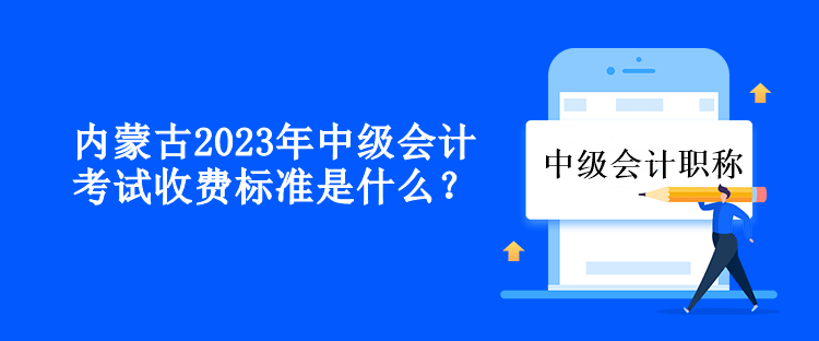 內(nèi)蒙古2023年中級(jí)會(huì)計(jì)考試收費(fèi)標(biāo)準(zhǔn)是什么？