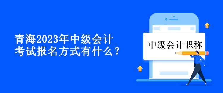 青海2023年中級會計考試報名方式有什么？