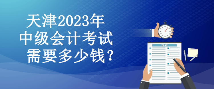 天津2023年中級(jí)會(huì)計(jì)考試需要多少錢(qián)？