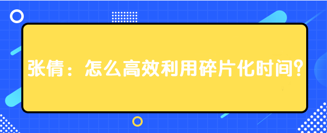 張倩：怎么高效利用碎片化時間？