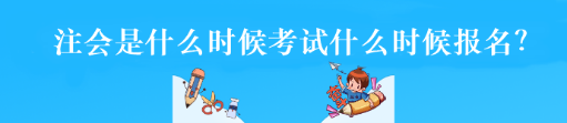 注會(huì)是什么時(shí)候考試什么時(shí)候報(bào)名？