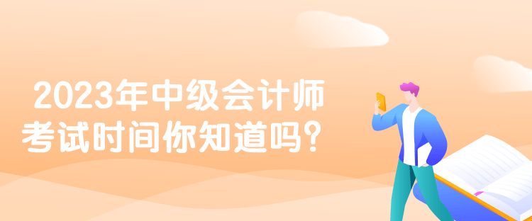 2023年中級會計師考試時間你知道嗎？