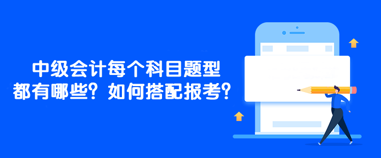 中級會計每個科目題型都有哪些？如何搭配報考？