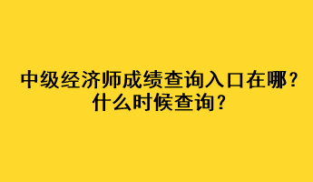 中級(jí)經(jīng)濟(jì)師成績(jī)查詢?nèi)肟谠谀模渴裁磿r(shí)候查詢？