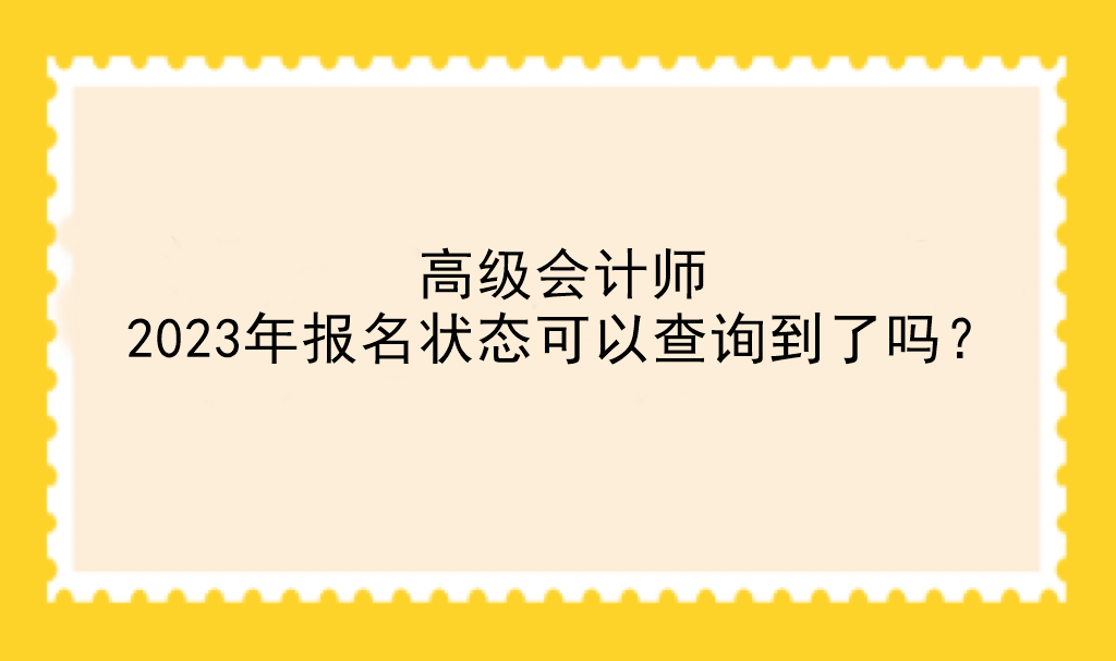 高級會計師2023年報名狀態(tài)可以查詢到了嗎？