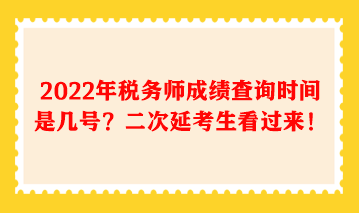 2022年稅務(wù)師成績(jī)查詢時(shí)間是幾號(hào)
