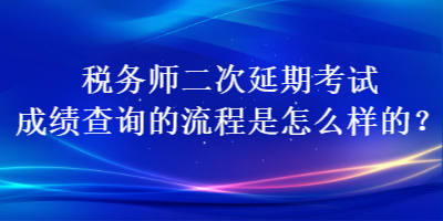 稅務(wù)師二次延期考試成績查詢的流程是怎么樣的？
