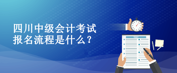 四川中級會計考試報名流程是什么？