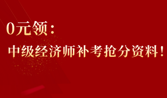 0元領(lǐng)：中級(jí)經(jīng)濟(jì)師補(bǔ)考搶分資料！