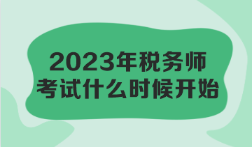 2023年稅務(wù)師考試什么時(shí)候開始？